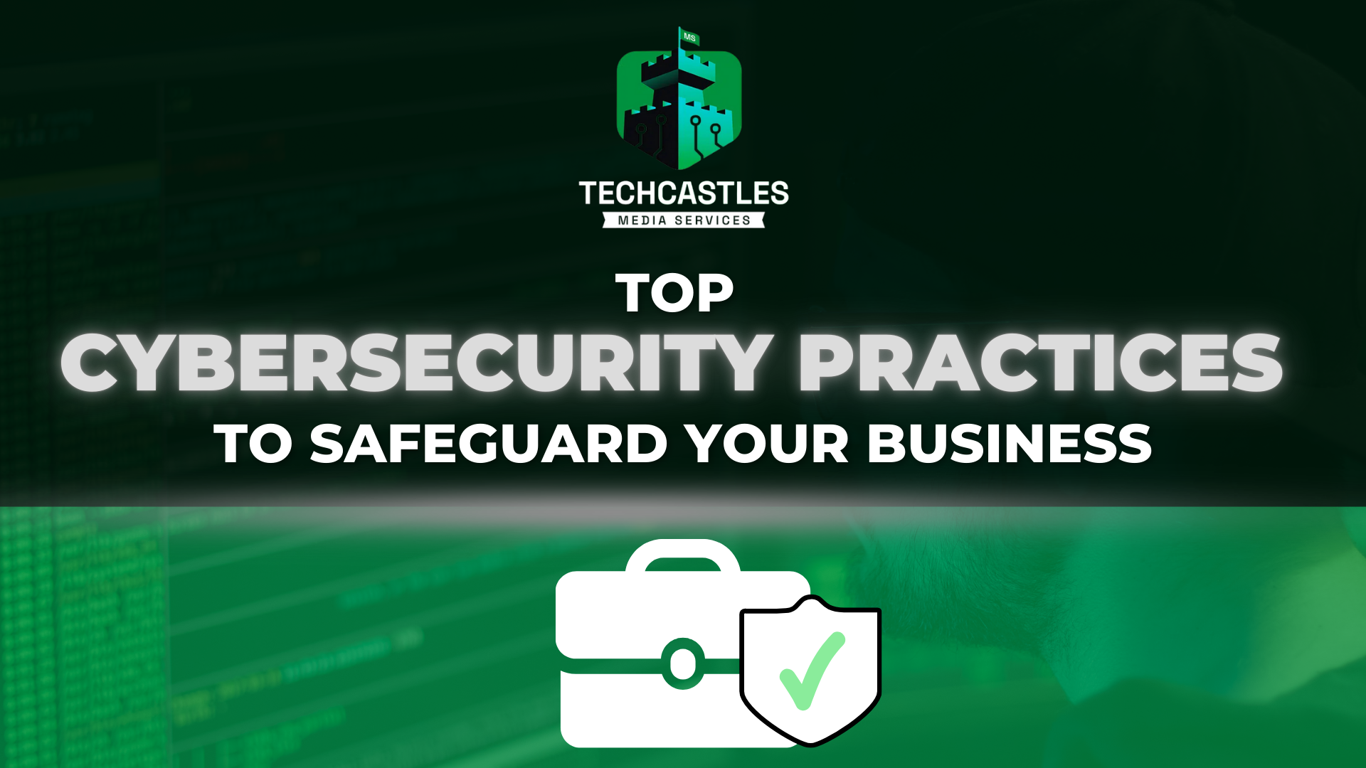 TechCastle - CYBERSECURITY PRACTICES TO SAFEGUARD BUSINESS